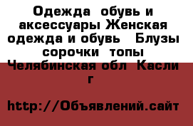 Одежда, обувь и аксессуары Женская одежда и обувь - Блузы, сорочки, топы. Челябинская обл.,Касли г.